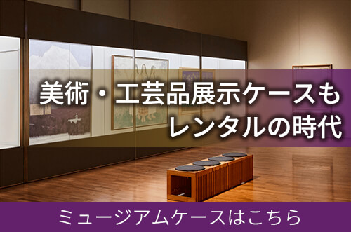 美術・工芸品展示ケースもレンタルの時代　ミュージアムケースはこちら